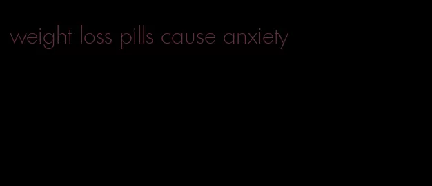 weight loss pills cause anxiety