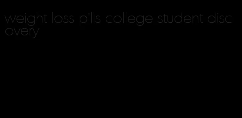 weight loss pills college student discovery