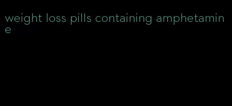 weight loss pills containing amphetamine