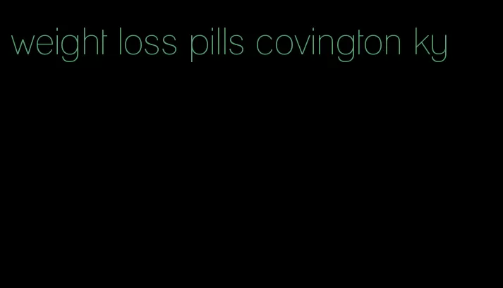 weight loss pills covington ky