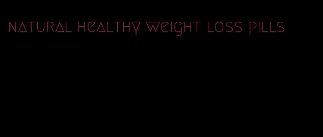 natural healthy weight loss pills