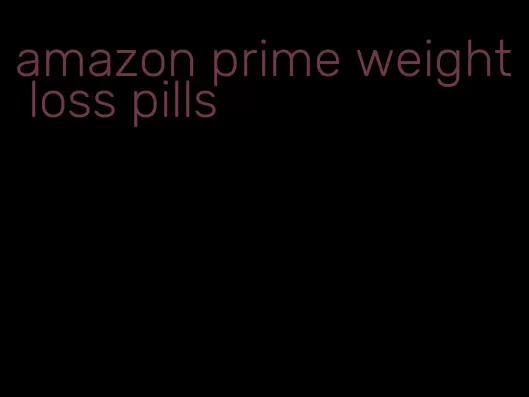 amazon prime weight loss pills