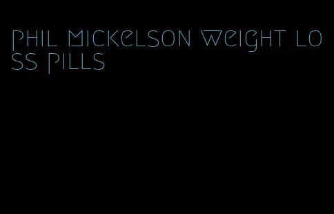 phil mickelson weight loss pills