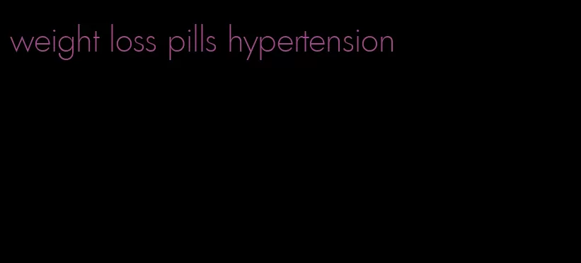 weight loss pills hypertension