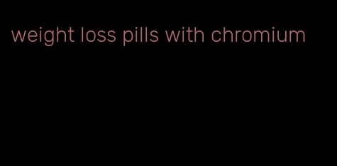 weight loss pills with chromium