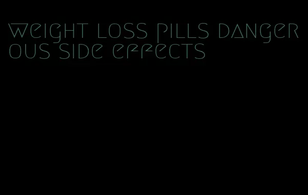 weight loss pills dangerous side effects