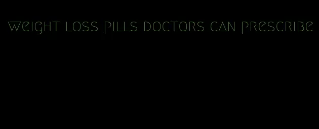 weight loss pills doctors can prescribe