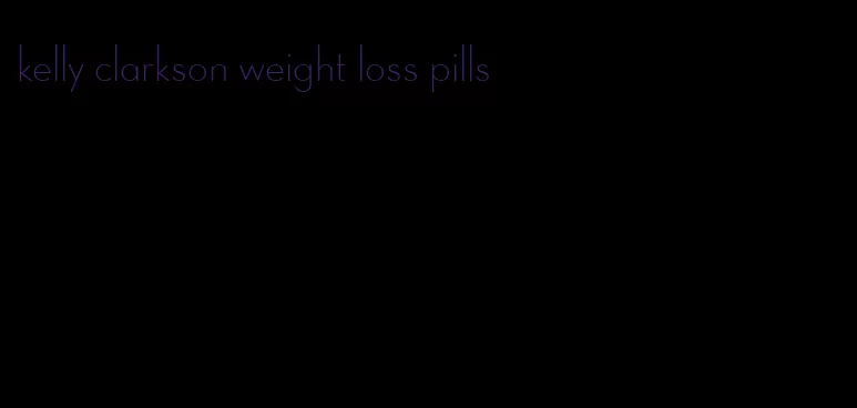 kelly clarkson weight loss pills