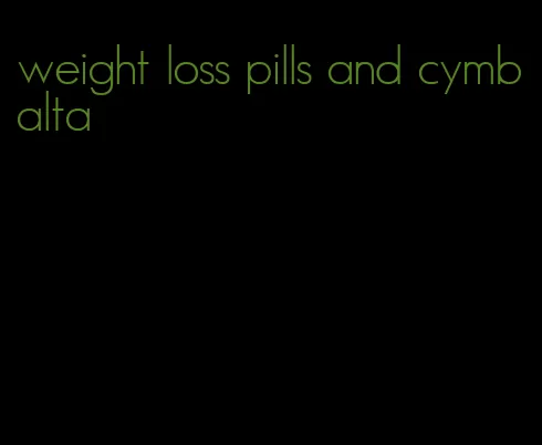 weight loss pills and cymbalta