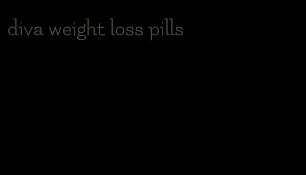 diva weight loss pills