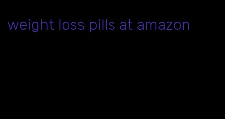 weight loss pills at amazon