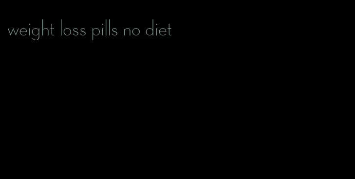 weight loss pills no diet