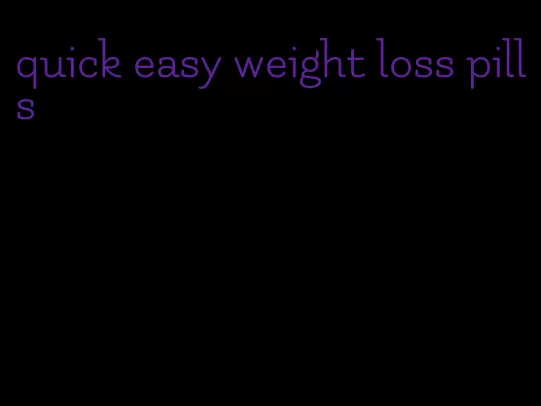 quick easy weight loss pills