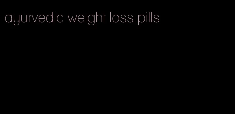 ayurvedic weight loss pills