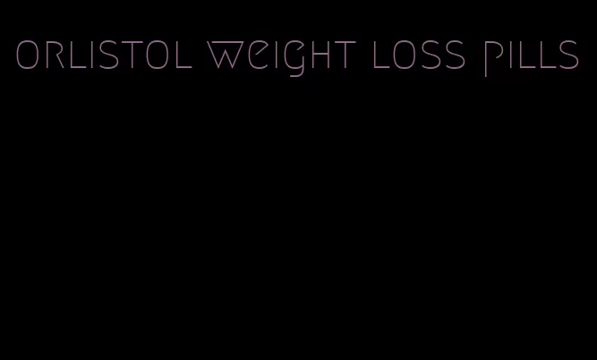 orlistol weight loss pills