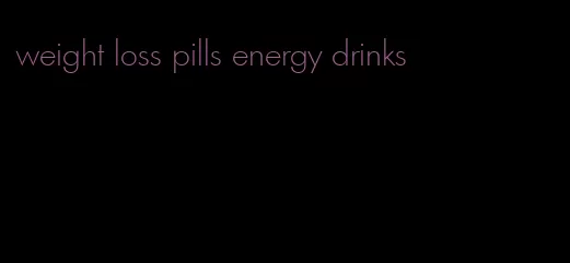 weight loss pills energy drinks