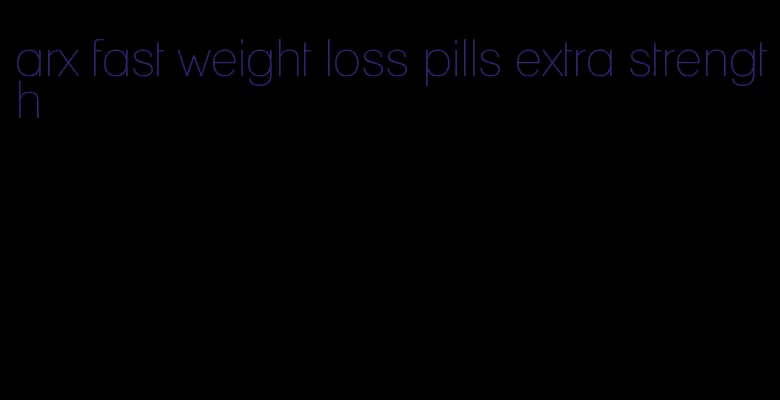 arx fast weight loss pills extra strength