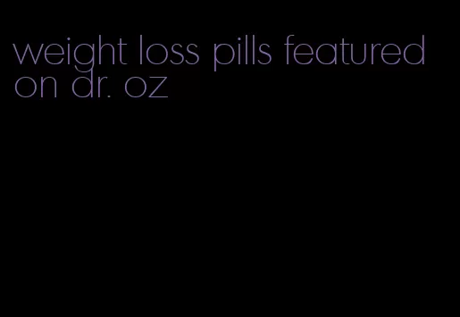 weight loss pills featured on dr. oz