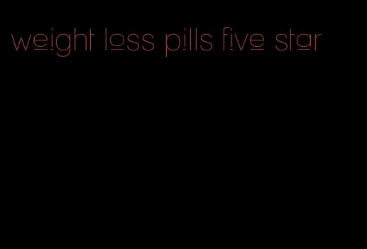 weight loss pills five star