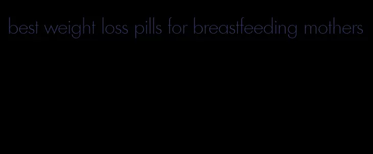 best weight loss pills for breastfeeding mothers