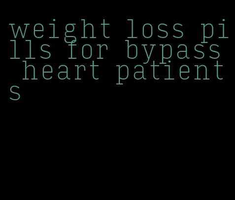 weight loss pills for bypass heart patients