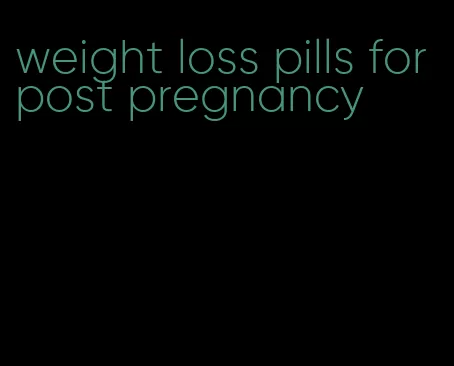 weight loss pills for post pregnancy