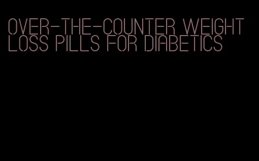 over-the-counter weight loss pills for diabetics