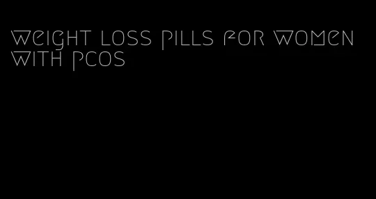 weight loss pills for women with pcos