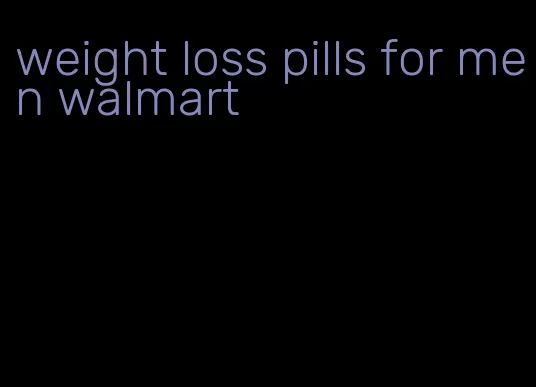 weight loss pills for men walmart