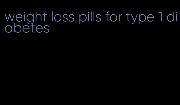 weight loss pills for type 1 diabetes