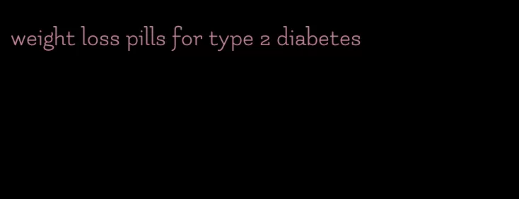 weight loss pills for type 2 diabetes