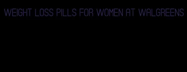 weight loss pills for women at walgreens