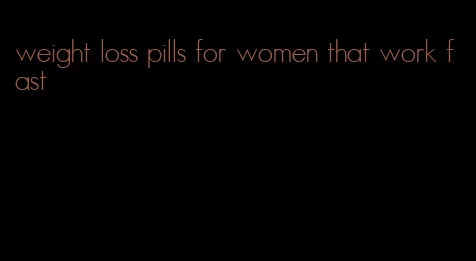 weight loss pills for women that work fast