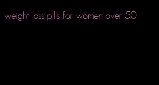 weight loss pills for women over 50