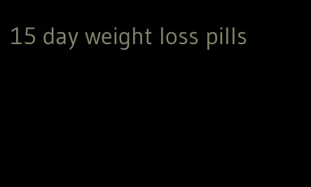 15 day weight loss pills