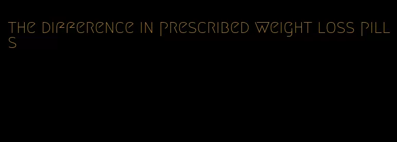 the difference in prescribed weight loss pills