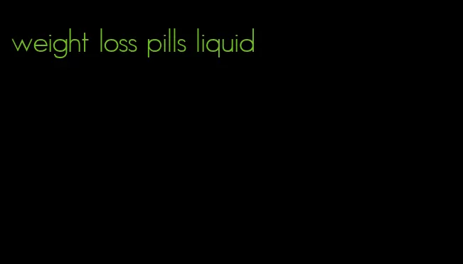 weight loss pills liquid