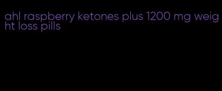 ahl raspberry ketones plus 1200 mg weight loss pills