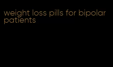 weight loss pills for bipolar patients