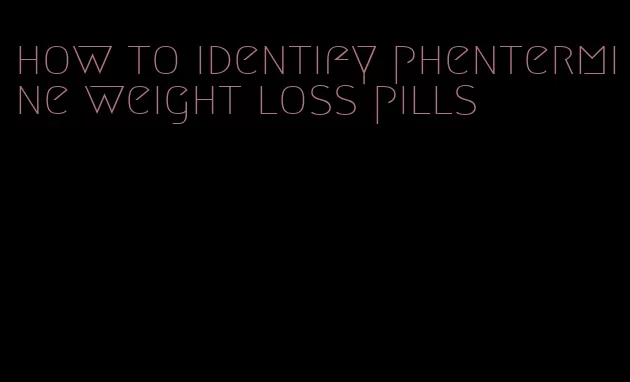 how to identify phentermine weight loss pills