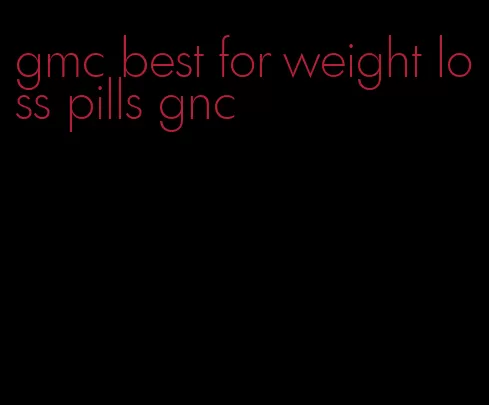 gmc best for weight loss pills gnc