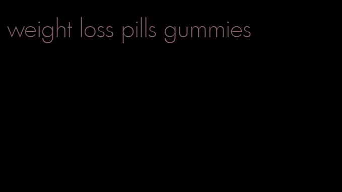 weight loss pills gummies