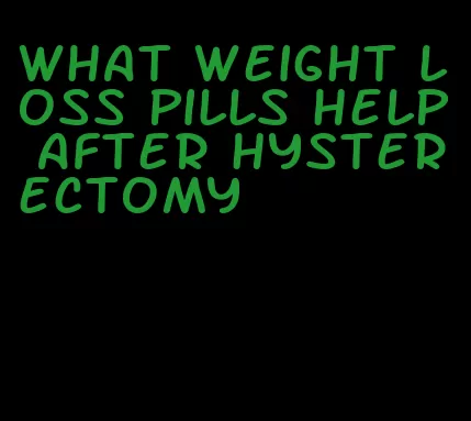 what weight loss pills help after hysterectomy