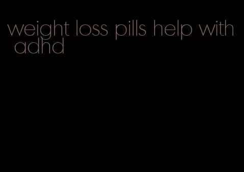 weight loss pills help with adhd