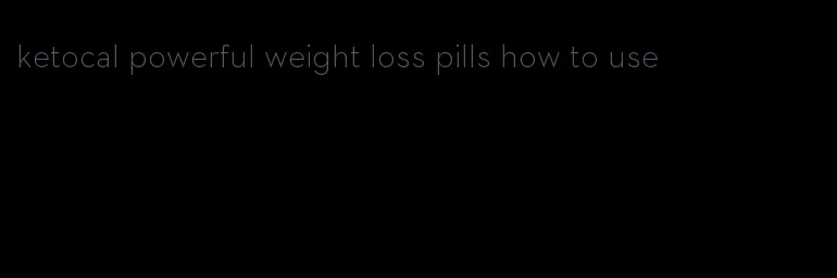 ketocal powerful weight loss pills how to use