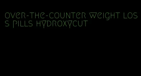 over-the-counter weight loss pills hydroxycut