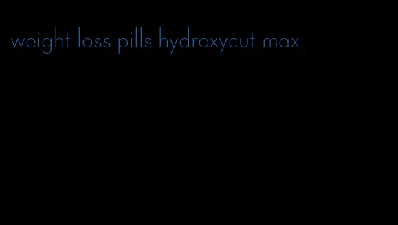 weight loss pills hydroxycut max