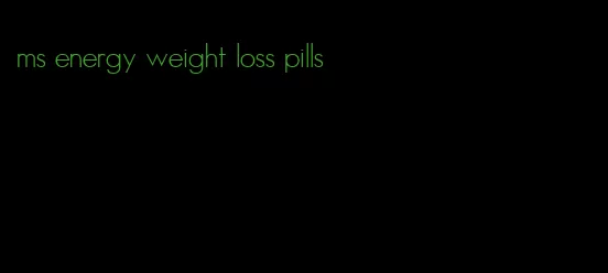 ms energy weight loss pills