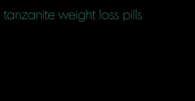 tanzanite weight loss pills