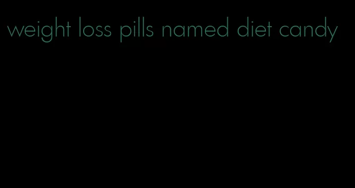 weight loss pills named diet candy